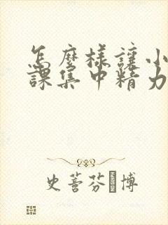 怎么样让小孩上课集中精力