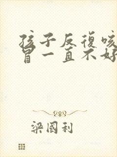 孩子反复咳嗽感冒一直不好是什么原因