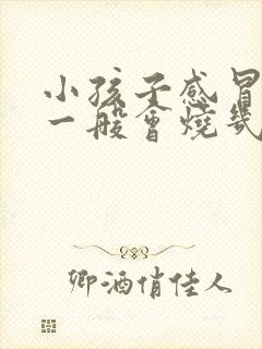 小孩子感冒发烧一般会烧几天