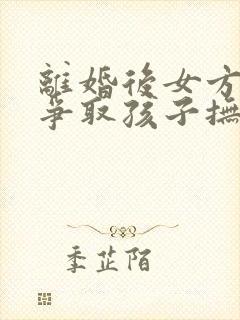 离婚后女方怎样争取孩子抚养权