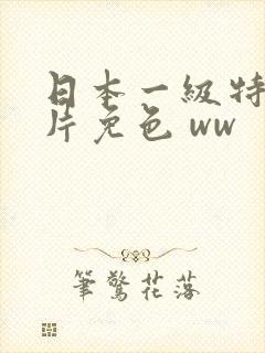 日本一级特黄大片免色 ww