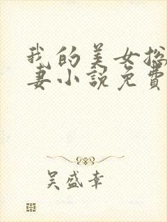 我的美女总裁娇妻小说免费阅读