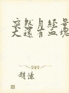 突然月经量特别大还有血块