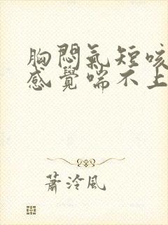 胸闷气短咳嗽,感觉喘不上气吃什么药