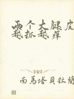 两个大腿皮肤痒越抓越痒