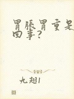 胃胀胃重是怎么回事?