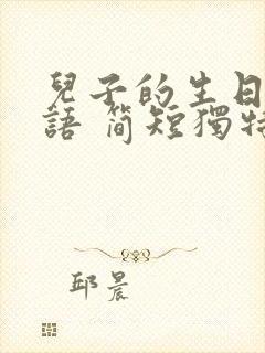 儿子的生日祝福语 简短独特