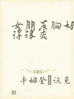 女朋友胸好大做得很爽