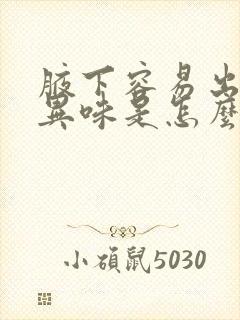 腋下容易出汗有异味是怎么回事