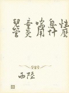 儿童喘息性支气管炎用什么药