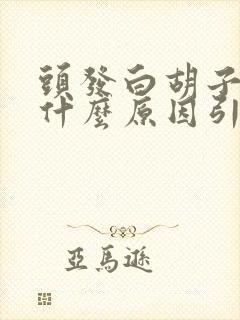 头发白胡子白是什么原因引起的