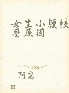 女生小腹绞痛什么原因