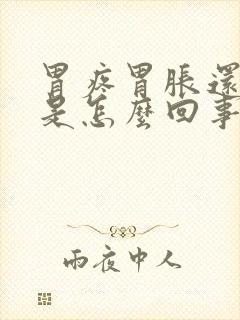 胃疼胃胀还打嗝是怎么回事