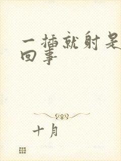 一插就射是怎么回事