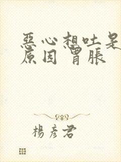 恶心想吐是什么原因 胃胀