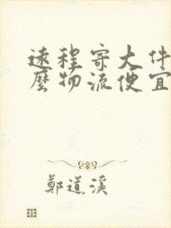 远程寄大件用什么物流便宜