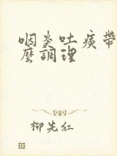 咽炎吐痰带血怎么调理