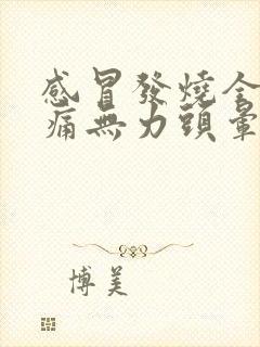 感冒发烧全身酸痛无力头晕