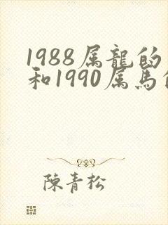 1988属龙的和1990属马的婚姻怎么样