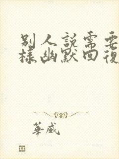 别人说需要我怎样幽默回复