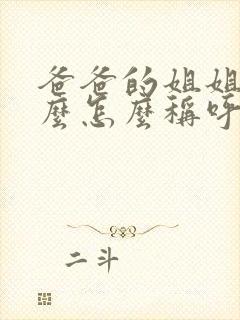 爸爸的姐姐叫什么怎么称呼她呢