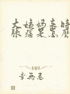 大姨妈来时肚子胀痛是怎么回事