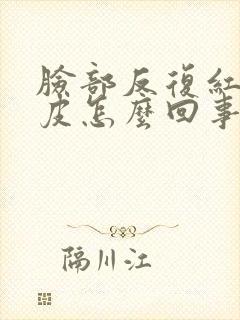 脸部反复红痒脱皮怎么回事封面