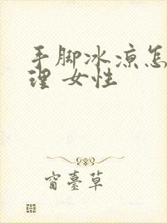 手脚冰凉怎么调理 女性