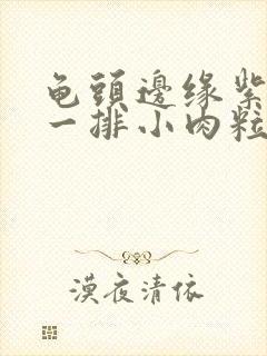 龟头边缘紫色有一排小肉粒封面