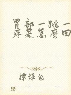 胃部一跳一跳的疼是怎么回事封面