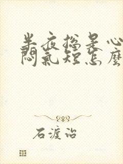 半夜总是心慌胸闷气短怎么回事封面