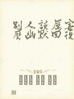 别人说厉害了怎么幽默回复