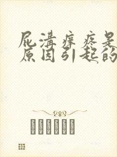 屁沟痒疼是什么原因引起的怎么办