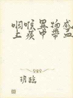 咽喉异物感 早上痰中带血