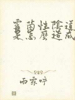 霉菌性阴道发炎是怎么造成的