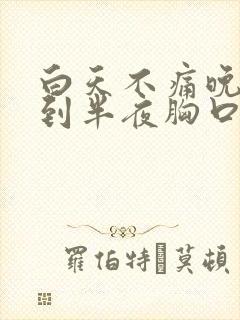 白天不痛晚上睡到半夜胸口痛