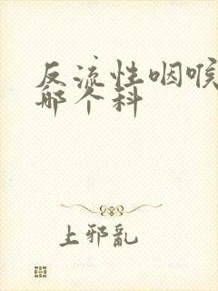 反流性咽喉炎看哪个科