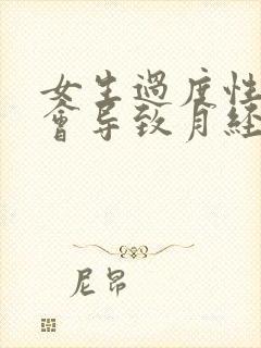 女生过度性生活会导致月经推迟吗?