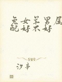 兔女羊男属相婚配好不好