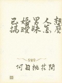 已婚男人想跟你搞暧昧怎么办封面