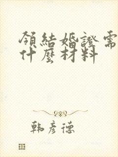 领结婚证需要带什么材料