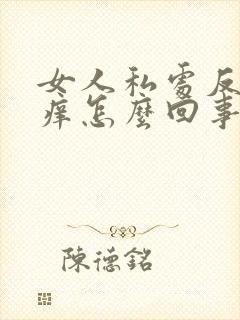 女人私处反复瘙痒怎么回事