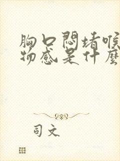 胸口闷堵喉咙异物感是什么原因