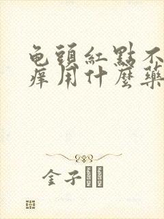 龟头红点不疼不痒用什么药膏