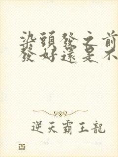 染头发之前洗头发好还是不洗好