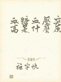 血糖血压突然升高是什么原因