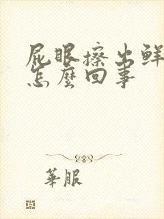 屁眼擦出鲜血是怎么回事