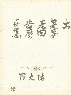 牙齿老是出牙血怎么回事