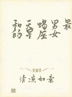 和天蝎男最匹配的星座女