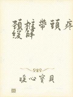 颈椎带头疼怎么缓解